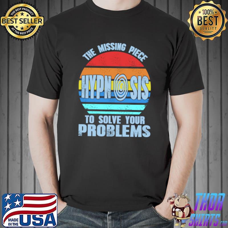 The missing Peace to solve your problems Hypnosis T-shirt