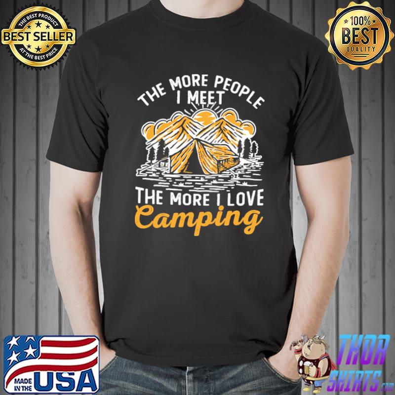 The More People I Meet The More I Love Camping Shirt Unisex