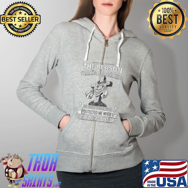 The Reason I'm Old And Wise Is Because God Protected Me T-Shirt Full Zip Hooded