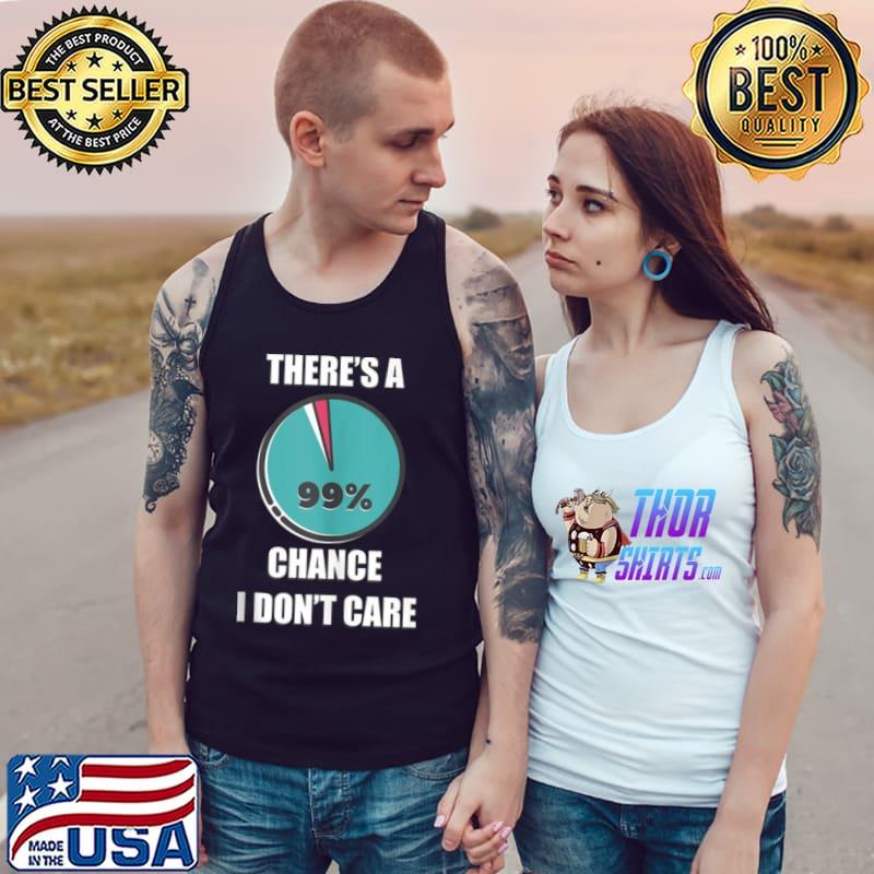 There’s a 99% chance I don’t care fun sarcastic slogan Shirt Tank Top