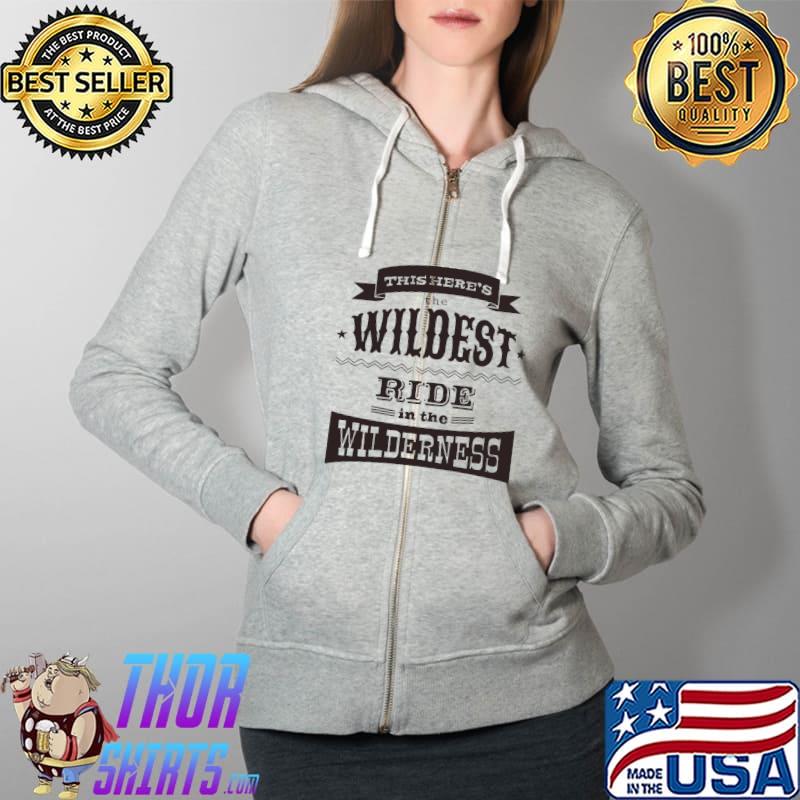 This here's the wildest rde in the wilderness Classic T-Shirt Full Zip Hooded