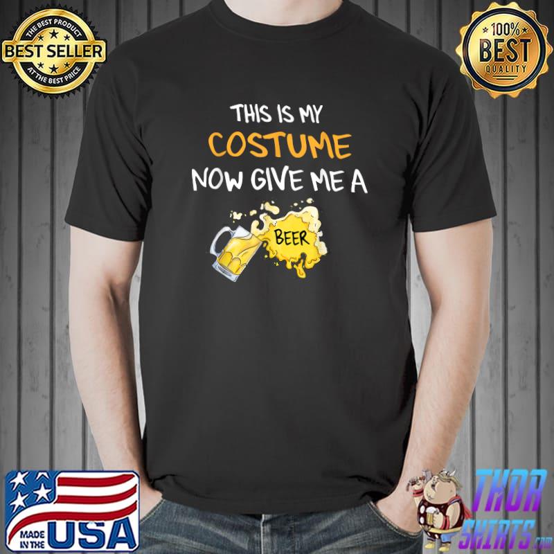 This Is My Costume Now Give Me A Beer Funny Halloween T-Shirt Unisex