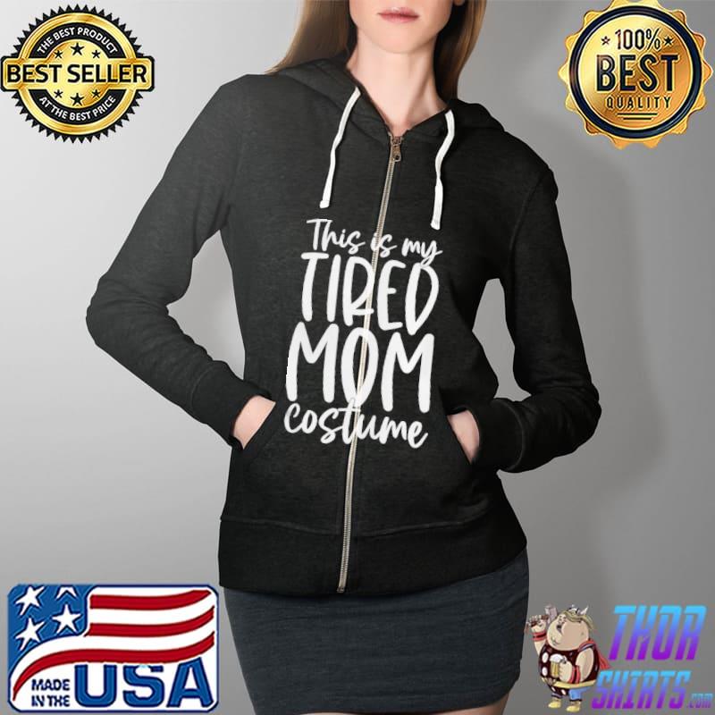 This Is My Tired Mom Costume Halloween Womens T Shirt Full Zip Hooded