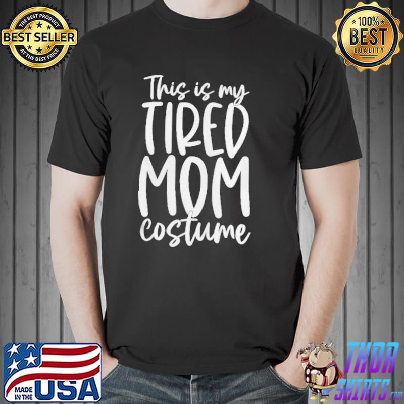This Is My Tired Mom Costume Halloween Womens T Shirt Unisex