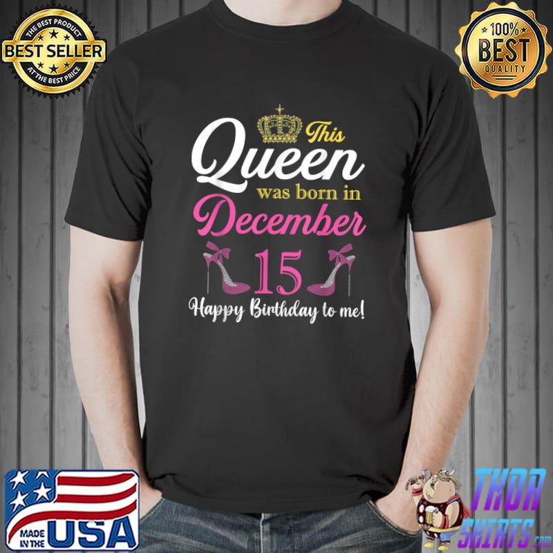This Queen Was Born On December 15 Birthday High Heels T-Shirt Unisex