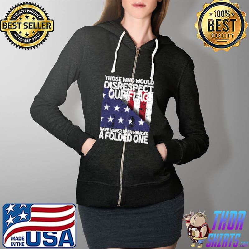 Those Who Should Disrespect Our Flag, USA falg veteran T-Shirt Full Zip Hooded