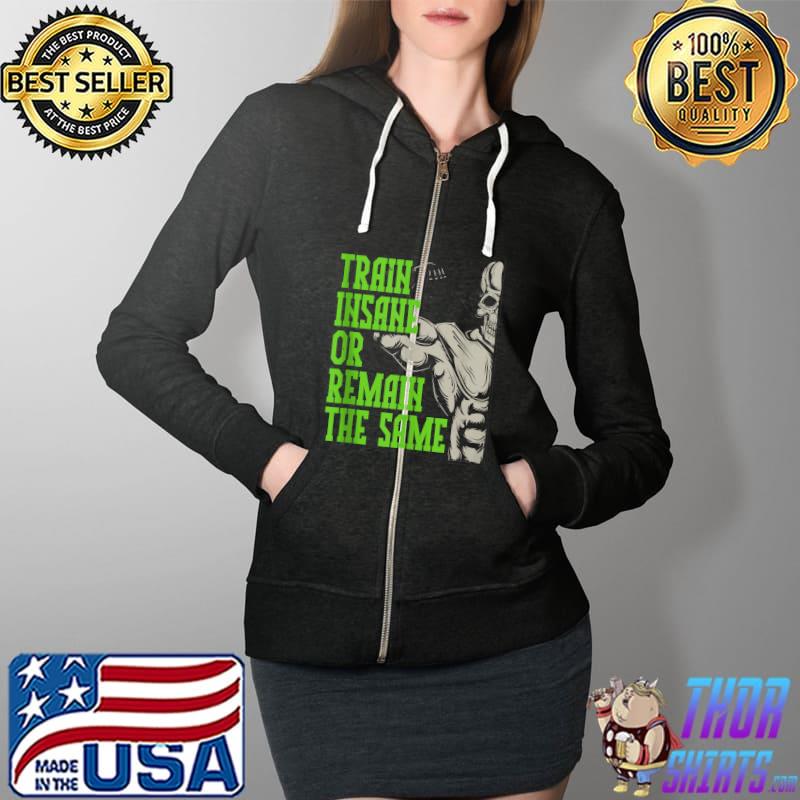 Train Insane Or Remain The Same T-s Full Zip Hooded