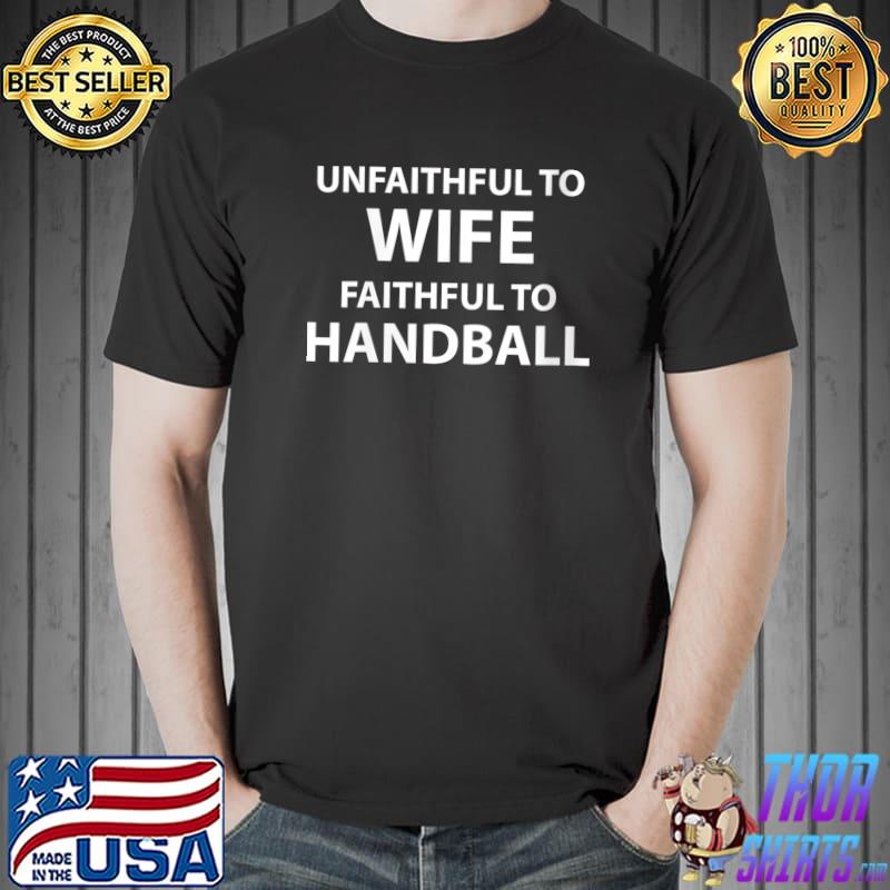 Unfaithful to wife faithful to Handball T-Shirt Unisex