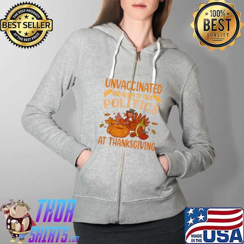 Unvaccinated And Ready To Talk Politics At Thanksgiving T-Shirt Full Zip Hooded