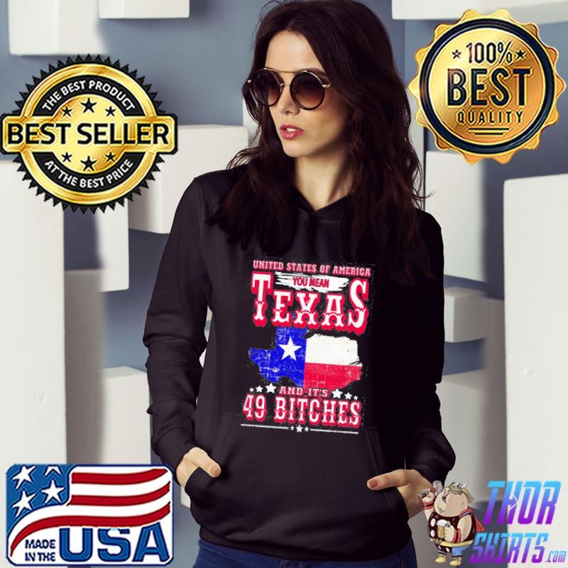 Usa You Mean Texas & It’s 49 Bitches Texan American July 4Th Shirt Hoodie