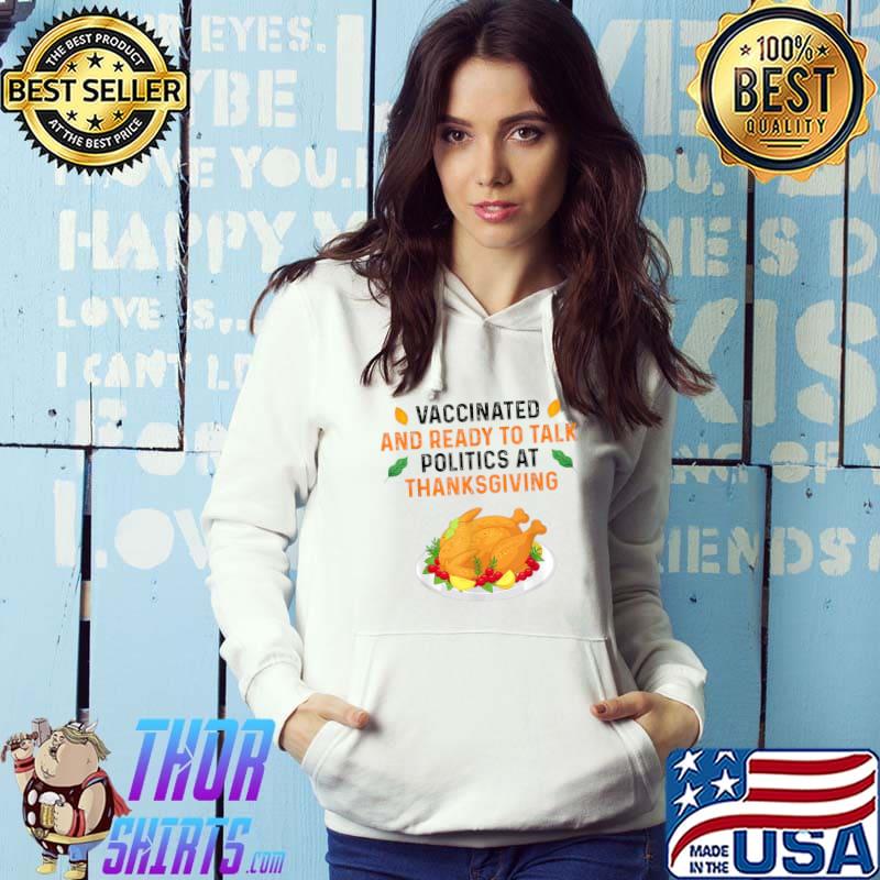 Vaccinated And Ready to Talk Politics at Thanksgiving Funny T-Shirt Hoodie