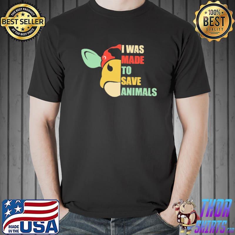 Vegan I Was Made To Save Animals Shirt Unisex