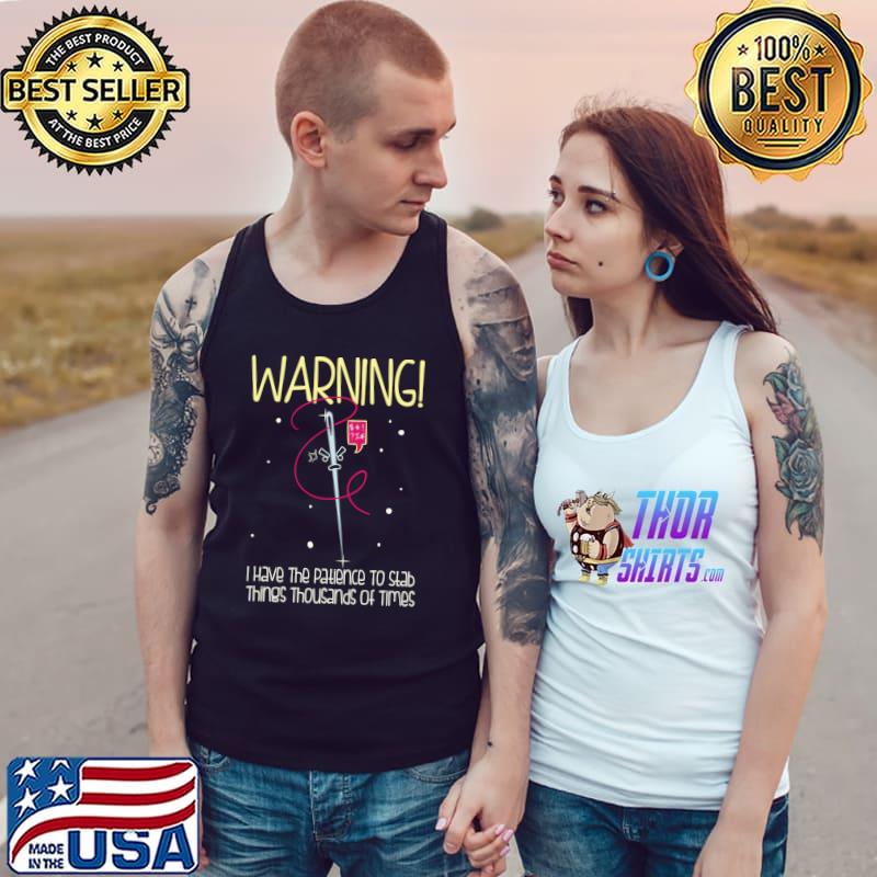 WARNING! I have Patience To Stab Things Thousands Of Times T-s Tank Top