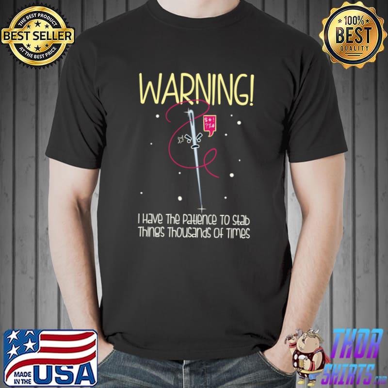 WARNING! I have Patience To Stab Things Thousands Of Times T-shirt