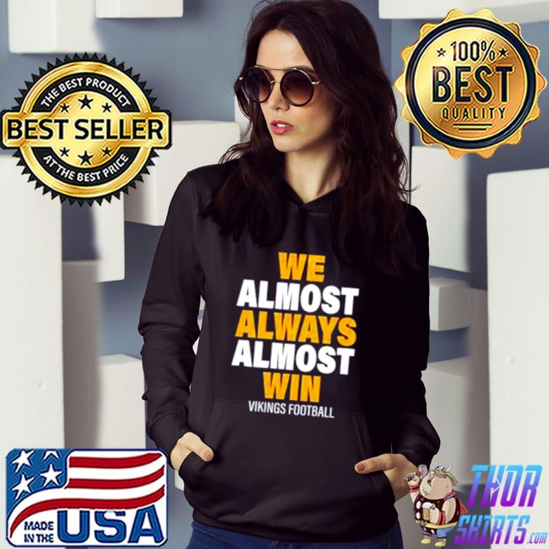 We almost always almost win vikings sports shirt, hoodie, sweater