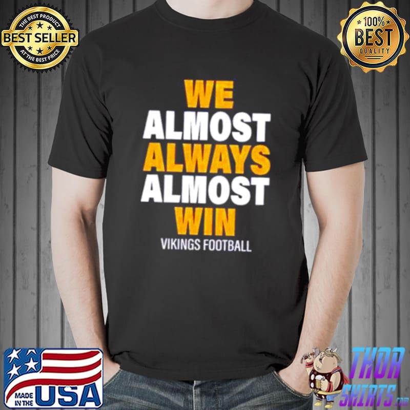 We Almost Always Almost Win Minnesota Vikings Football Shirt - Yesweli