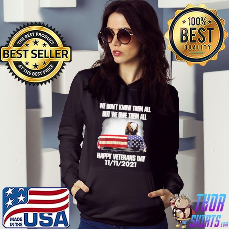 We dont know them all but we owe them all hapy veretans day 11 11 2021 eagle american flag s Hoodie