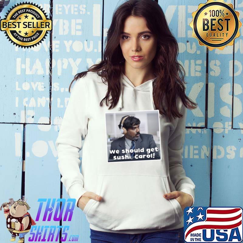 We should get sushi, Carol! Classic T-Shirt Hoodie