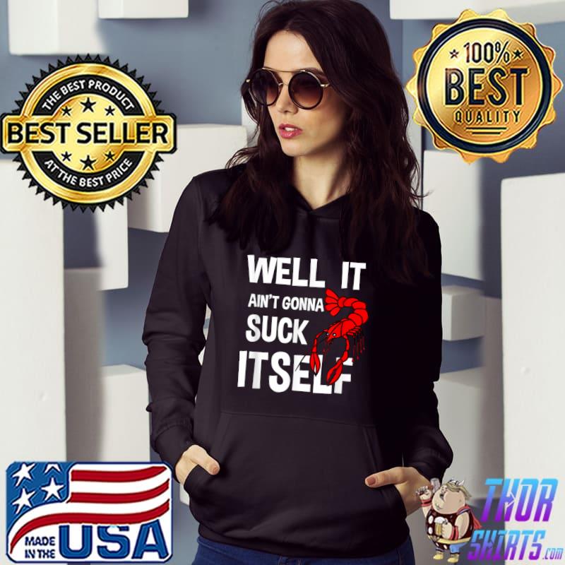 Well It Ain't Gonna Suck Itself Crawfish T-Shirt Hoodie