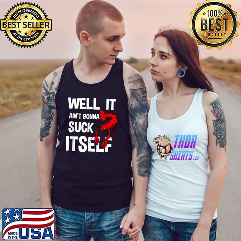 Well It Ain't Gonna Suck Itself Crawfish T-Shirt Tank Top
