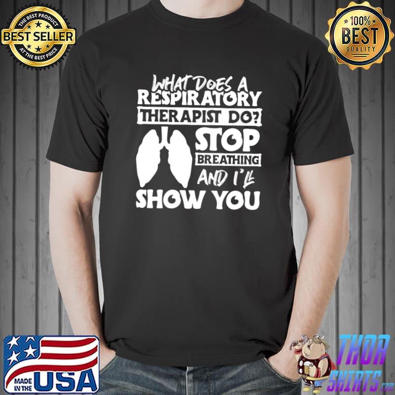 what does respiratory therapist Stop breathing I show you T-s Unisex
