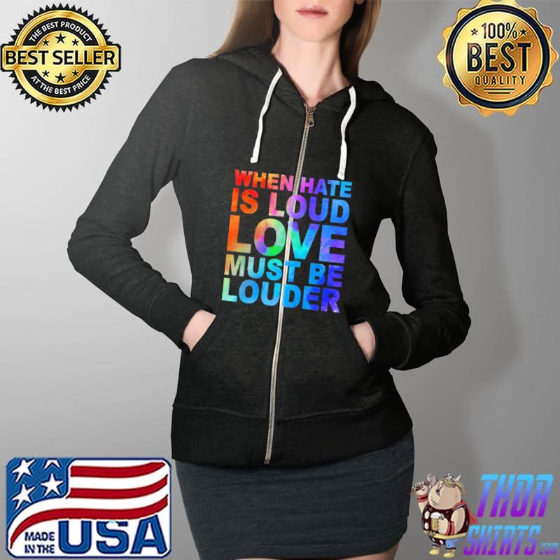 When Hate Is Loud Love Must Be Louder Colorful Shirt Full Zip Hooded