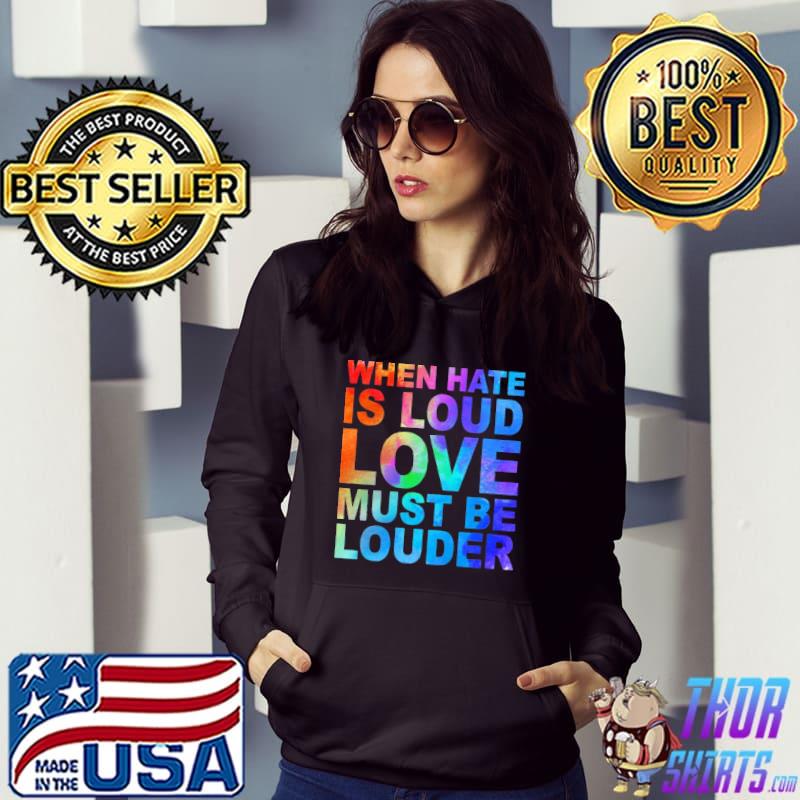 When Hate Is Loud Love Must Be Louder Colorful Shirt Hoodie