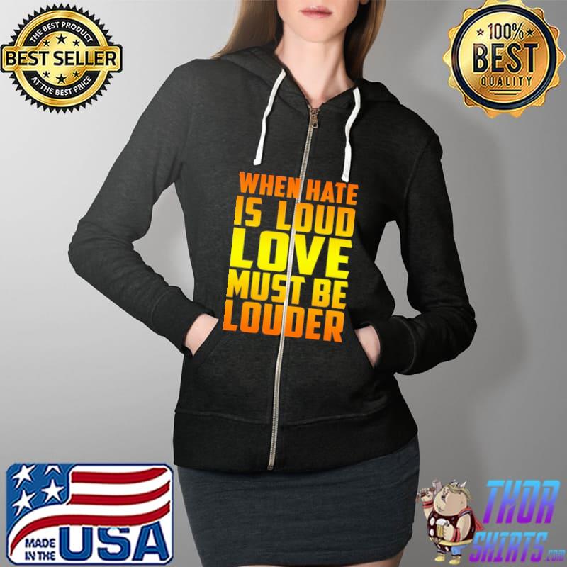 When Hate Is Loud Love Must Be Louder Yellow Shirt Full Zip Hooded