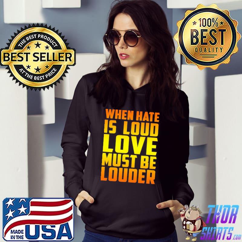 When Hate Is Loud Love Must Be Louder Yellow Shirt Hoodie