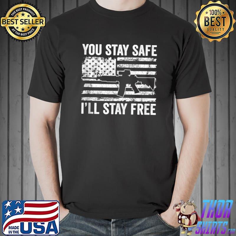 You Stay Safe I'll Stay Free - Pro Gun Rights USA Freedom T-s Unisex
