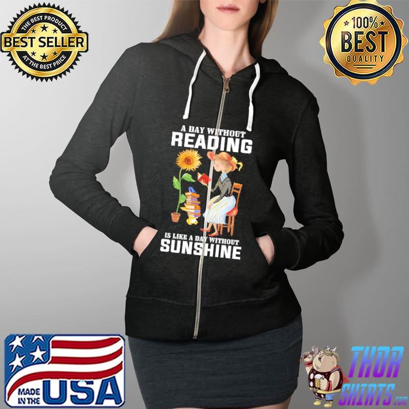 A Day Without Reading Is Like A Day Without Sunshine Shirt Full Zip Hooded