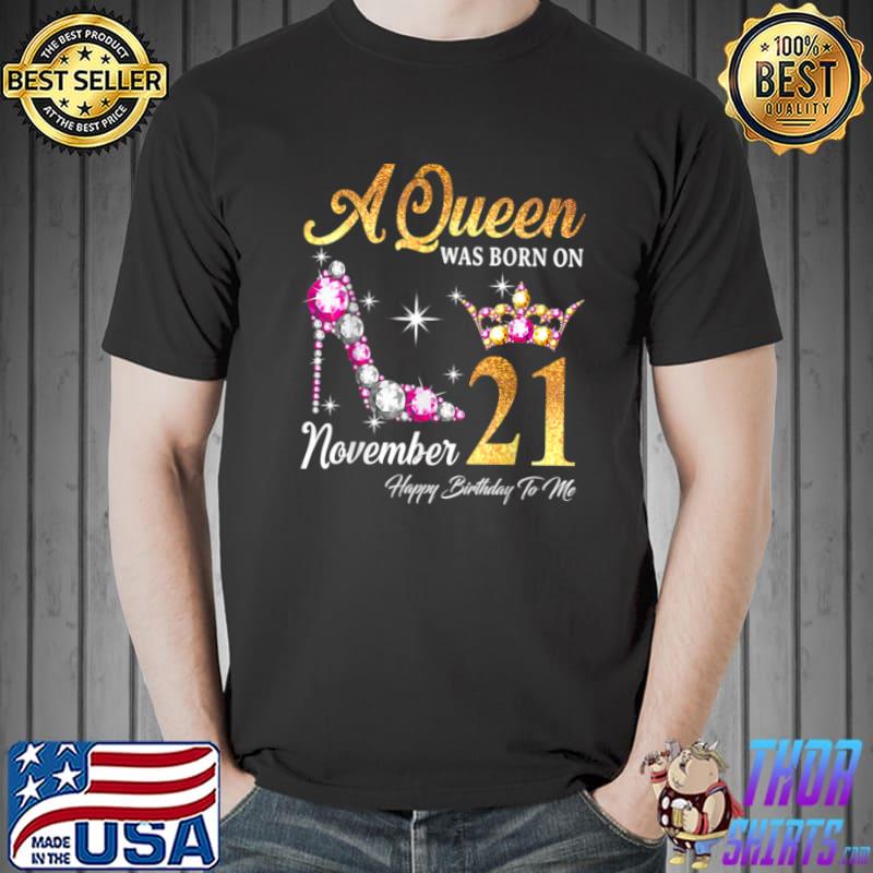 A Queen Was Born In November 21 Happy Birthday To Me T Shirt Unisex
