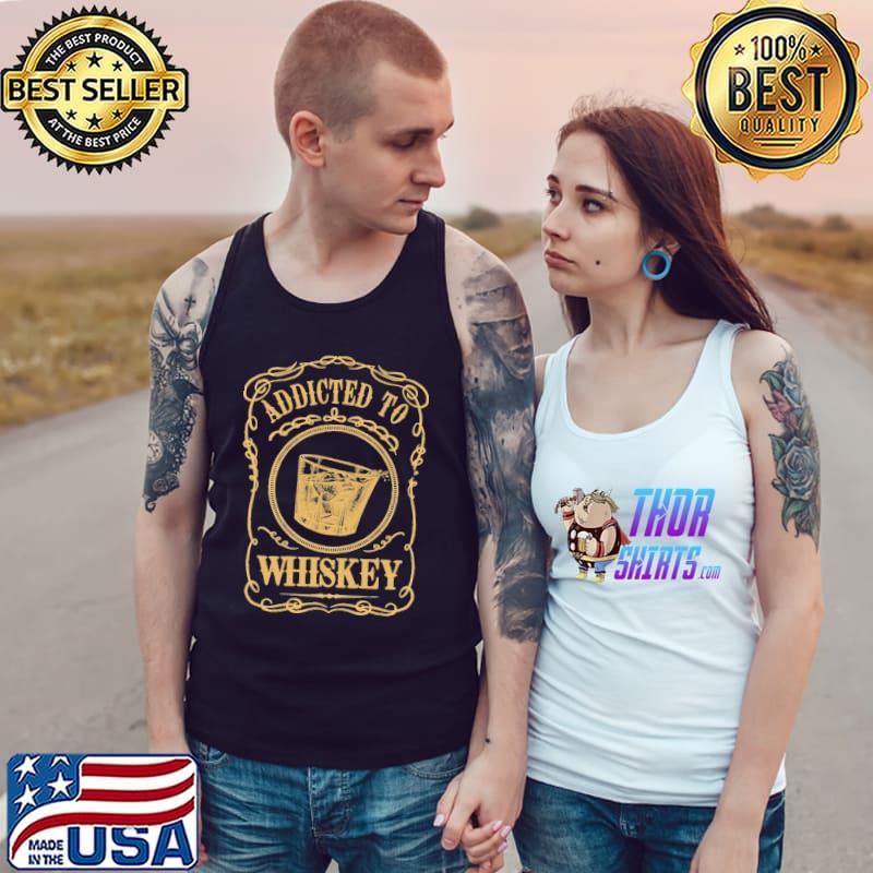 Addicted To Whiskey Shirt Tank Top