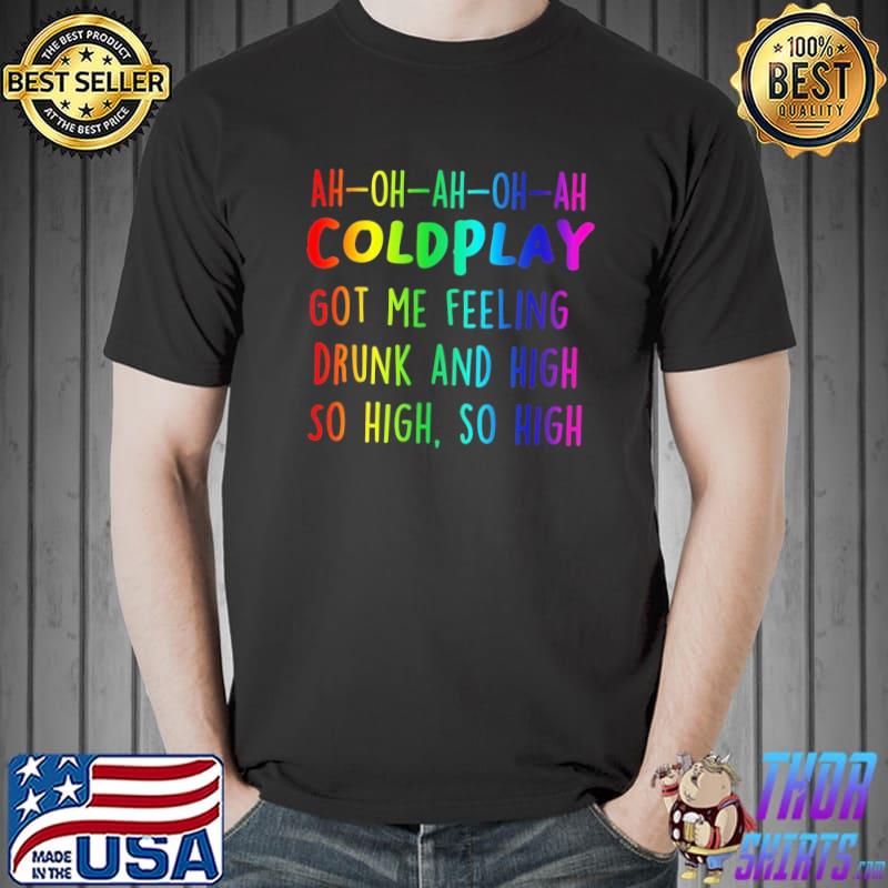 Ah Oh Ah Coldplay Got Me Feeling Drunk And High So High Colorful Shirt Unisex