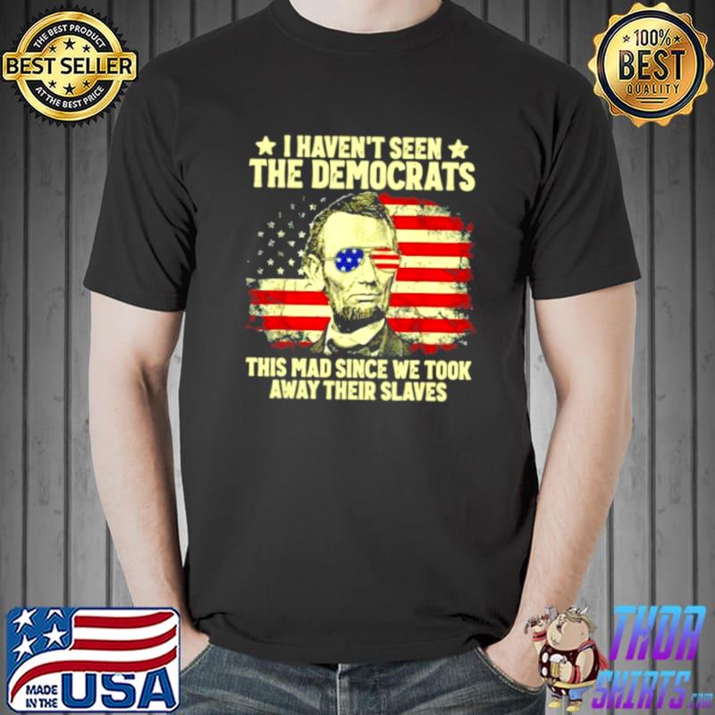 American Flag Patriots I Haven’t Seen The Democrats 2021 T s Unisex