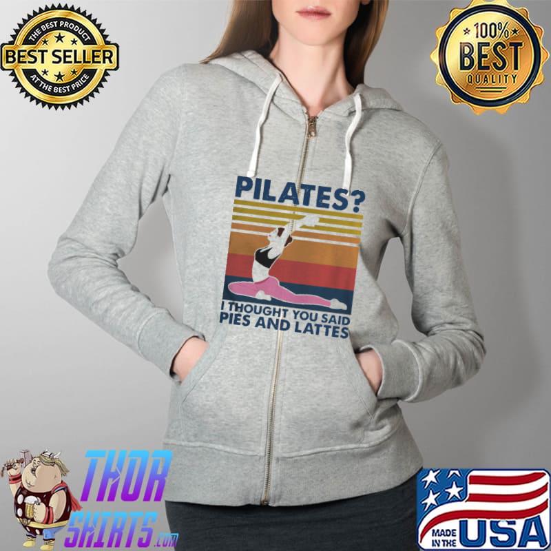 Awesome Pilates I Thought You Said Pies And Lattes Vintage Shirt Full Zip Hooded