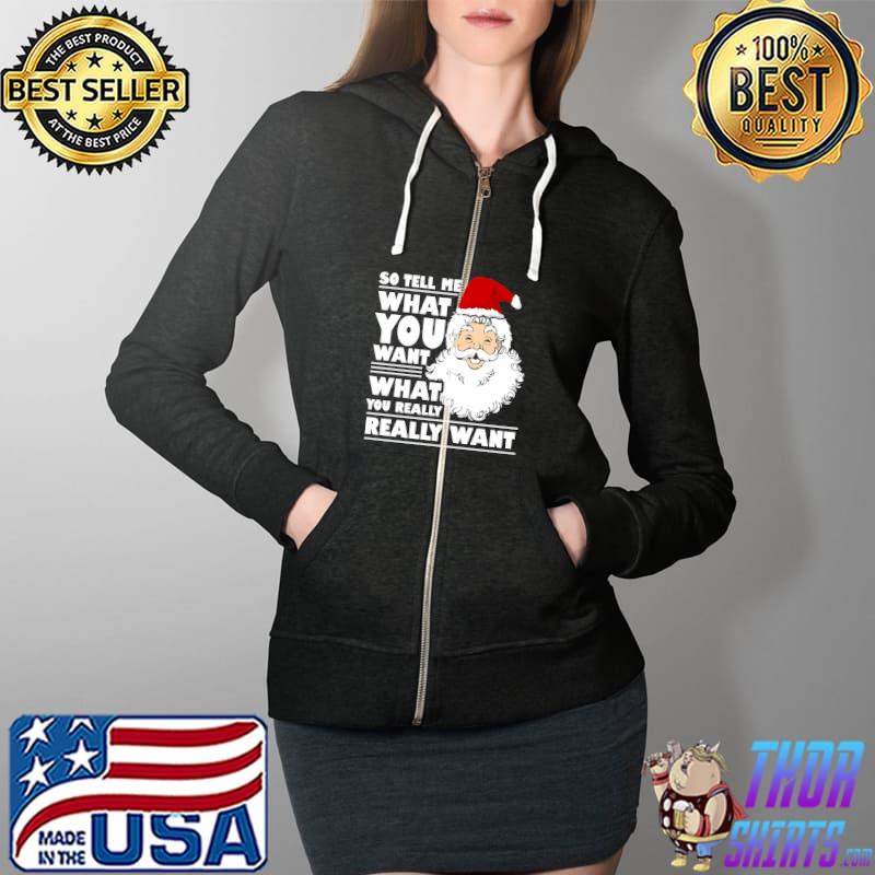 Awesome santa Claus Tell Me What You Want Funny Christmas T-Shirt Full Zip Hooded