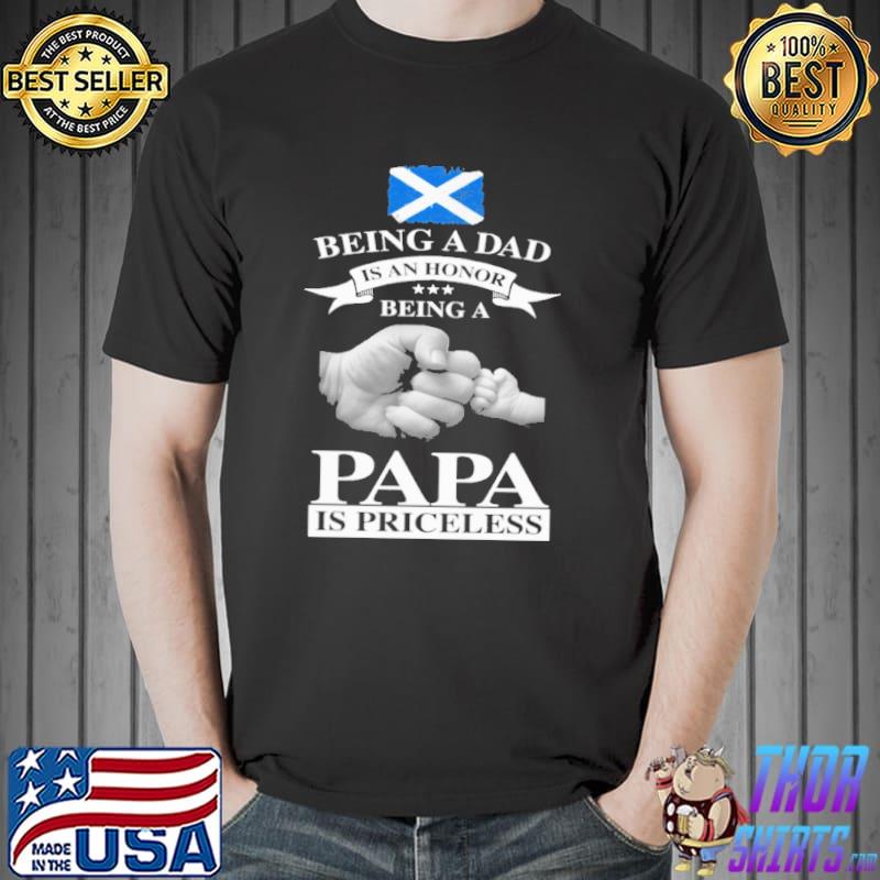 Being A Dad Is An Honor Being A Papa Is Priceless Scotland Flag Shirt Unisex