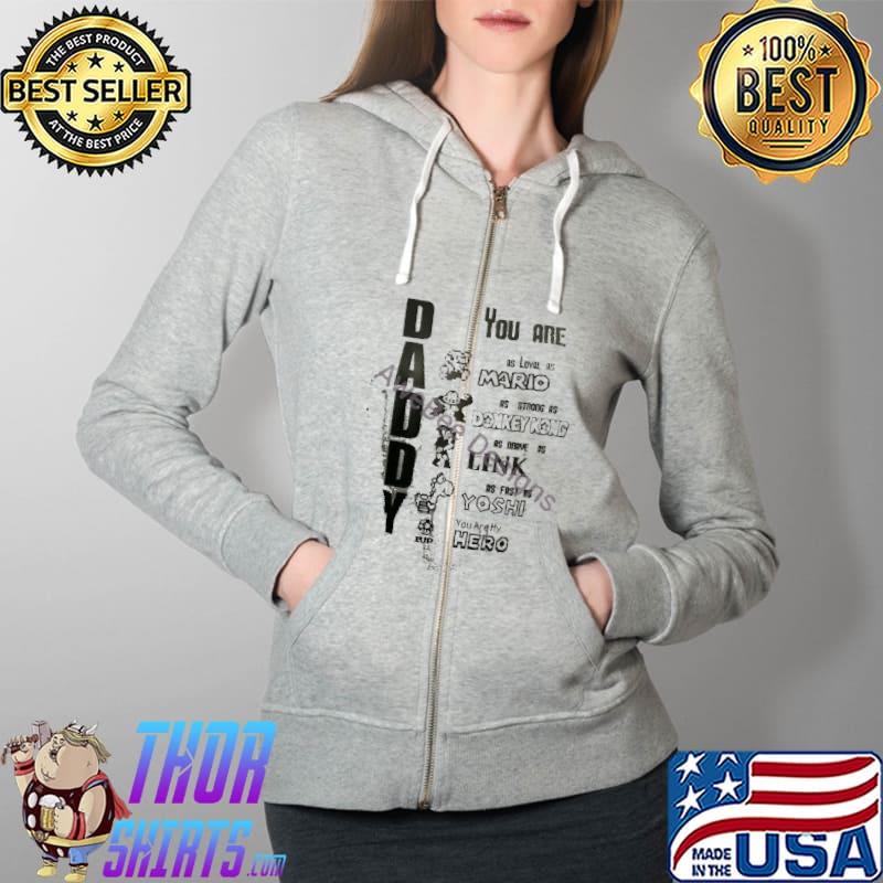Best daddy You Are As Loyal As Mario As Strong As Donkey Kong Shirt Full Zip Hooded