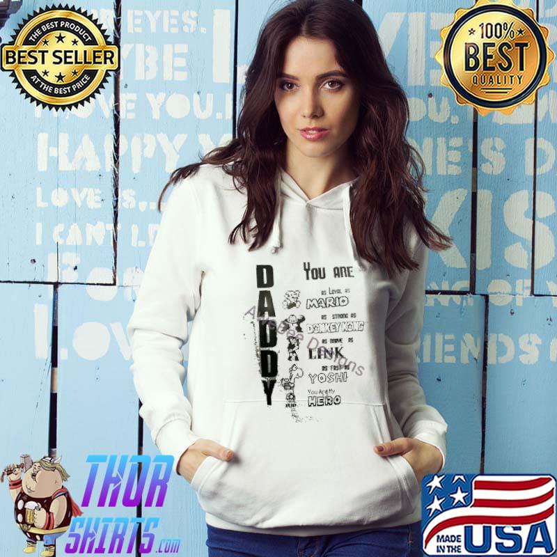 Best daddy You Are As Loyal As Mario As Strong As Donkey Kong Shirt Hoodie