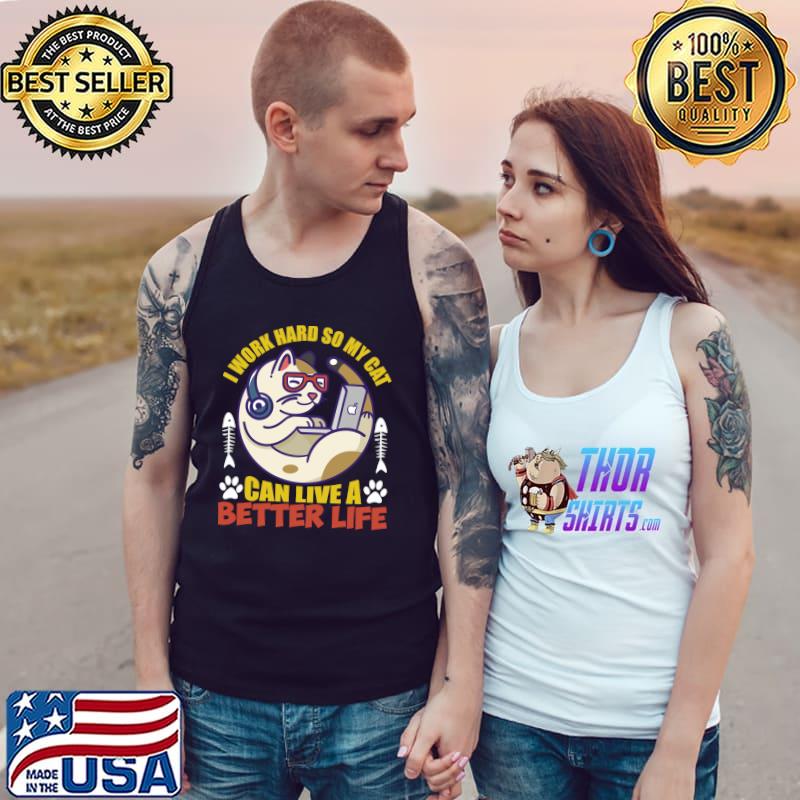 Best I Work Hard so My Cat Can Live a Better Life T- Tank Top