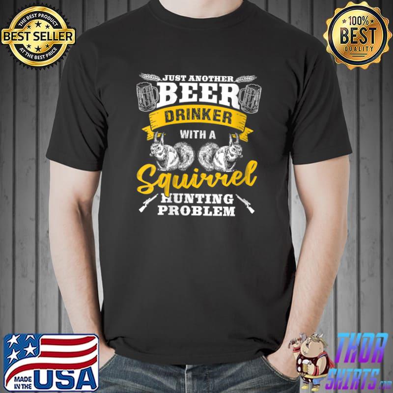 Best just Another Beer Drinker With A Squirrel Hunting T-Shirt Unisex