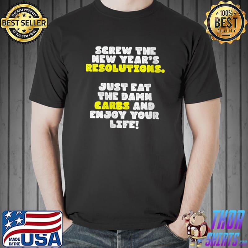 Best Screw New Year's Resolutions - Eat The Damn Carbs T- Unisex