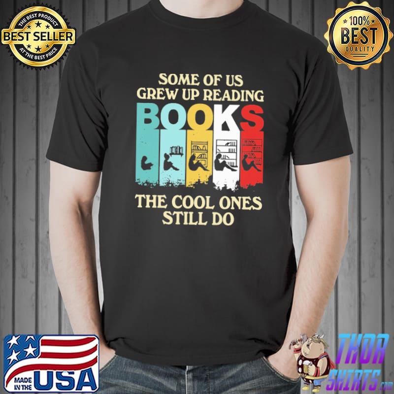 Best Some of us grew up reading books the cool ones still do retro Unisex