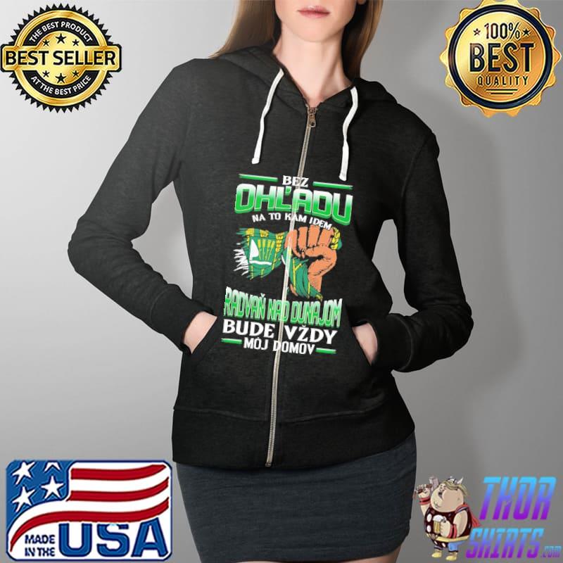 Bez Ohl'Adu Na To Kam Idem Radvan Nad Dunajom Bude Vzdy Moj Domov Shirt Full Zip Hooded