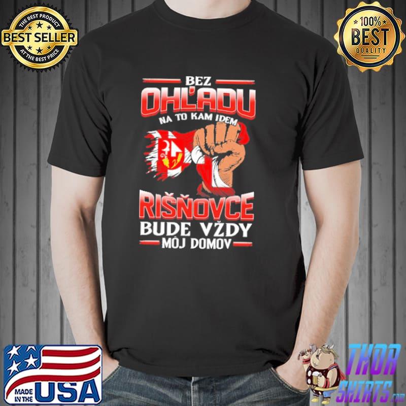 Bez Ohl'Adu Na To Kam Idem Risnovce Bude Vzdy Moj Domov Shirt Unisex