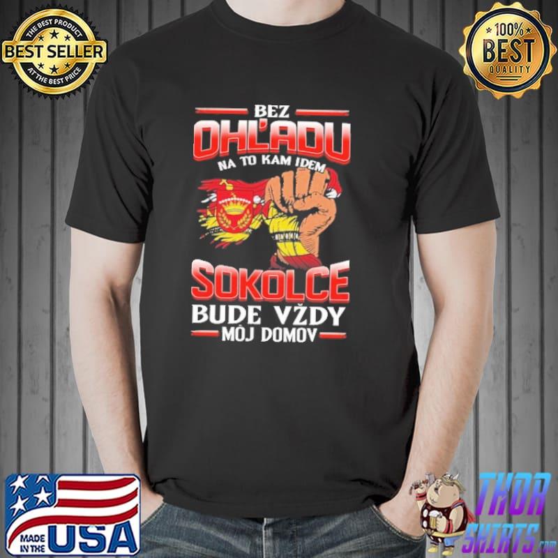 Bez Ohl'Adu Na To Kam Idem Sokolce Bude Vzdy Moj Domov Shirt Unisex