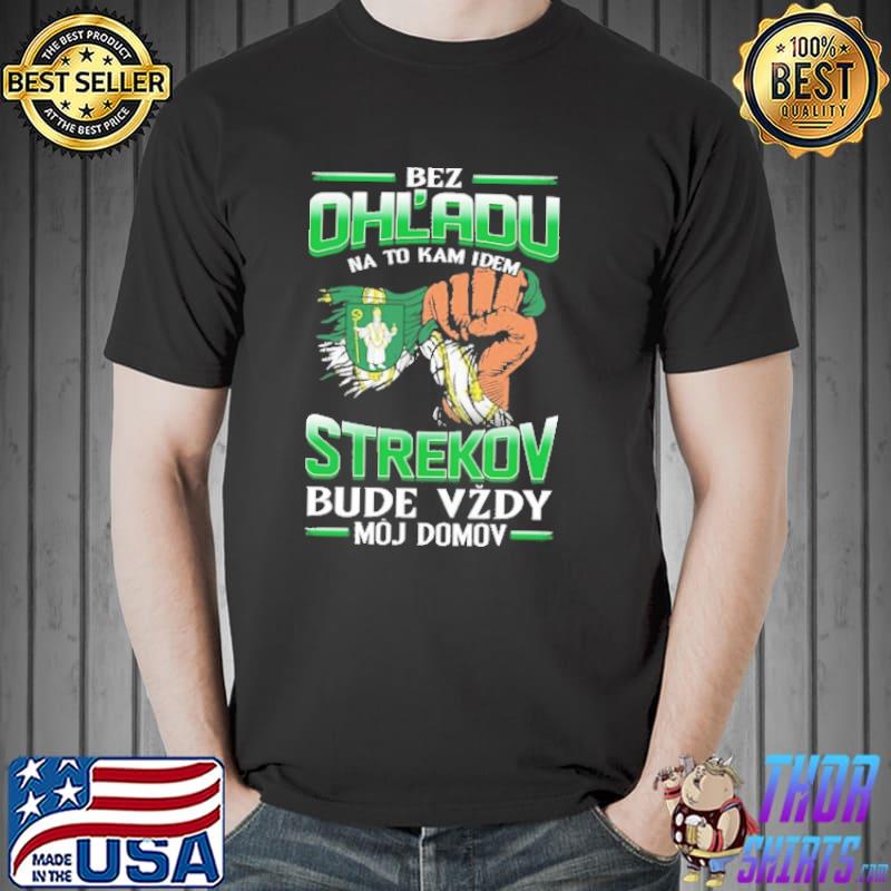 Bez Ohl'Adu Na To Kam Idem Strekov Bude Vzdy Moj Domov Shirt Unisex