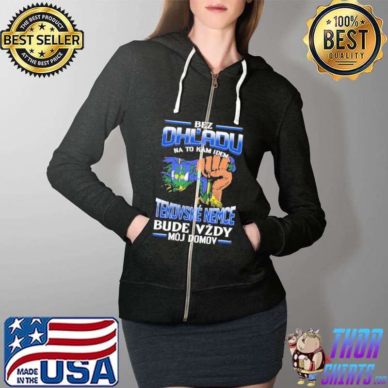 Bez Ohl'Adu Na To Kam Idem Tekovsk Nemce Bude Vzdy Moj Domov Shirt Full Zip Hooded