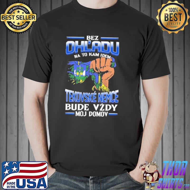 Bez Ohl'Adu Na To Kam Idem Tekovsk Nemce Bude Vzdy Moj Domov Shirt Unisex